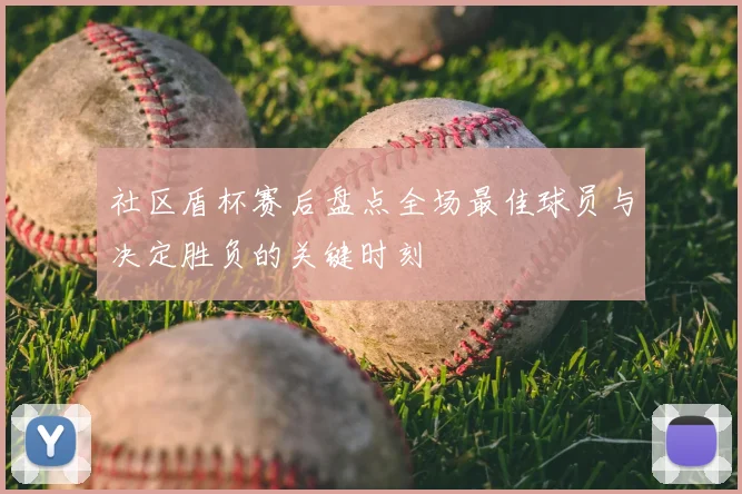 社区盾杯赛后盘点全场最佳球员与决定胜负的关键时刻
