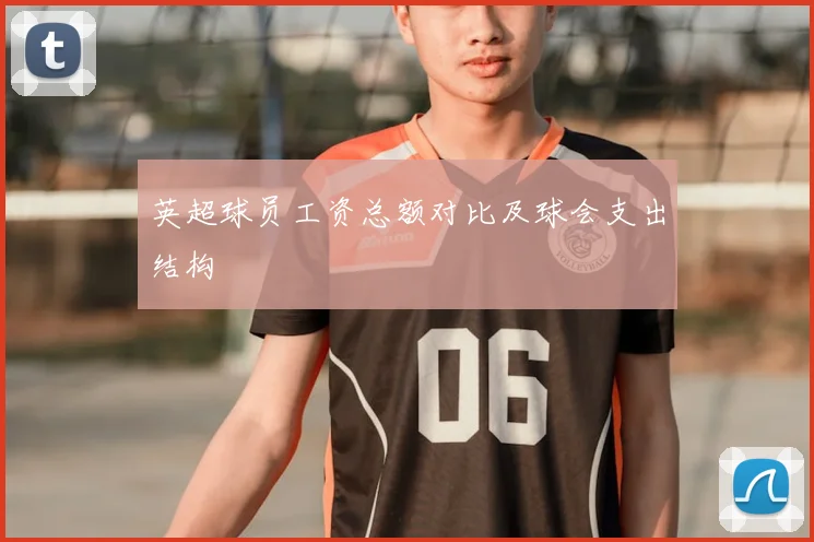英超球员工资总额对比及球会支出结构